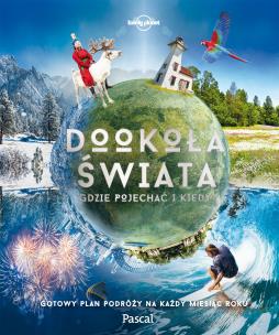 Okładka książki DOOKOŁA ŚWIATA GDZIE POJECHAĆ I KIEDY GOTOWY PLAN PODRÓŻY NA KAŻDY MIESIĄC ROKU