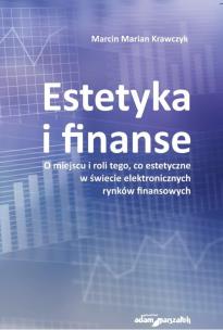 Okładka książki Estetyka i finanse. O miejscu i roli tego, co estetyczne w świecie eletronicznych rynków finansowych