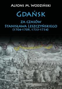Okładka książki Gdańsk za czasów Stanisława Leszczyńskiego (1704-1709, 1733-1734)
