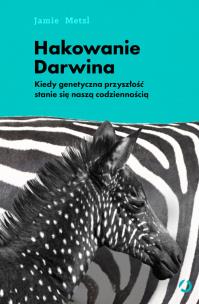 Hakowanie Darwina. Kiedy genetyczna przyszłość stanie się naszą codziennością. Autor: Jamie Metzl. Multiszop.pl Okładka książki Hakowanie Darwina. Kiedy genetyczna przyszłość stanie się naszą codziennością