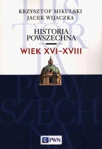 Historia Powszechna Wiek XVI-XVIII. Autor: Mikulski Krzysztof, Wijaczka Jacek. Multiszop.pl Okładka książki Historia Powszechna Wiek XVI-XVIII