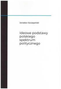 Okładka książki Ideowe podstawy polskiego spektrum politycznego