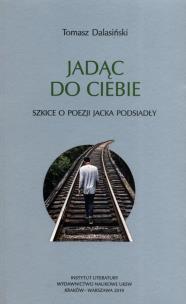 Okładka książki Jadąc do Ciebie Szkice o poezji Jacka Podsiadły