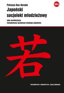 Japoński socjolekt młodzieżowy jako manifestacja świadomości językowej młodego pokolenia. Autor: Duc-Harada Patrycja. Multiszop.pl Okładka książki Japoński socjolekt młodzieżowy jako manifestacja świadomości językowej młodego pokolenia