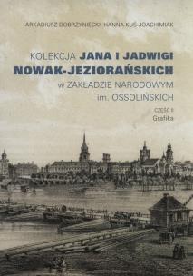 Okładka książki Kolekcja Jana i Jadwigi Nowak-Jeziorańskich w ZAKŁADZIE NARODOWYM im. OSSOLIŃSKICH. CZĘŚĆ II Grafika