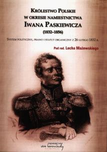 Królestwo Polskie w okresie namiestnictwa Iwana Paskiewicza (1832-1856). Autor: Mażewski Lech. Multiszop.pl Okładka książki Królestwo Polskie w okresie namiestnictwa Iwana Paskiewicza (1832-1856)