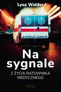 Na sygnale. Z życia ratownika medycznego. Autor: Lysa Walder. Multiszop.pl Okładka książki Na sygnale. Z życia ratownika medycznego