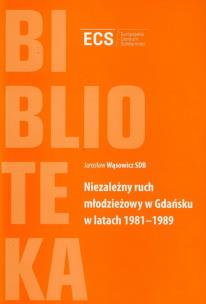 Okładka książki Niezależny ruch młodzieżowy w Gdańsku w latach 1981-1989