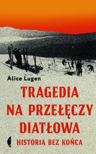 Tragedia na Przełęczy Diatłowa. Historia bez końca. Autor: Alice Lugen. Multiszop.pl Okładka książki Tragedia na Przełęczy Diatłowa. Historia bez końca