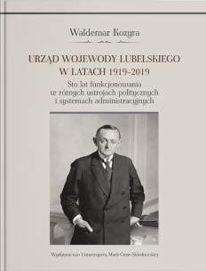 Okładka książki Urząd wojewody lubelskiego w latach 1919-2019. Sto lat funkcjonowania w różnych ustrojach polityczny