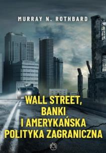 Okładka książki Wall Street, banki i amerykańska polityka...