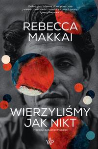 Wierzyliśmy jak nikt. Autor: Makkai Rebecca. Multiszop.pl Okładka książki Wierzyliśmy jak nikt