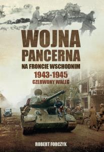 Okładka książki Wojna pancerna na Froncie Wschodnim 1943-1945