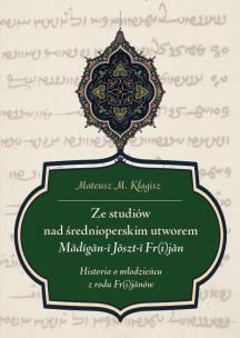 Okładka książki Ze studiów nad średnioperskim utworem Madigan-i Joszt-i Fr(i)jan. Historia o młodzieńcu z rodu Fr(i)