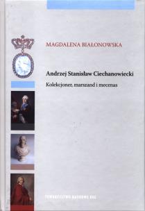 Okładka książki Andrzej Stanisław Ciechanowiecki Kolekcjoner, marszand i mecenas