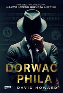 Okładka książki Dorwać Phila. Prawdziwa historia pościgu za nawiększym oszustem Ameryki
