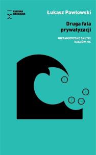 Okładka książki Druga fala prywatyzacji Niezamierzone skutki rządów PiS