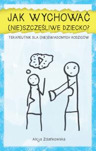 Okładka książki Jak wychować (nie)szczęśliwe dziecko?