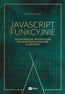 JavaScript funkcyjnie. Zrównoważone, pragmatyczne programowanie funkcyjne w JavaScript. Autor: Kyle Simpson. Multiszop.pl Okładka książki JavaScript funkcyjnie. Zrównoważone, pragmatyczne programowanie funkcyjne w JavaScript
