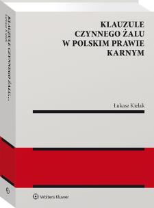 Klauzule czynnego żalu w polskim prawie karnym. Autor: Kielak Łukasz. Multiszop.pl Okładka książki Klauzule czynnego żalu w polskim prawie karnym