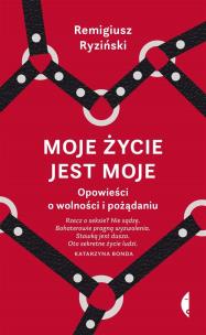 Okładka książki Moje życie jest moje. Opowieści o wolności i pożądaniu