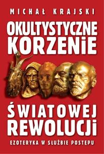 Okultystyczne korzenie światowej rewolucji. Ezoteryka w służbie postępu. Autor: Michał Krajski. Multiszop.pl Okładka książki Okultystyczne korzenie światowej rewolucji. Ezoteryka w służbie postępu