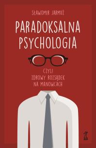 Okładka książki Paradoksalna psychologia czyli zdrowy rozsądek na manowcach
