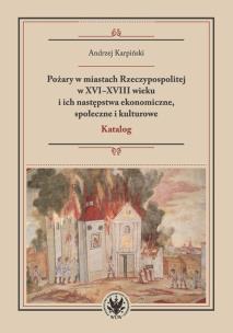 Okładka książki Pożary w miastach Rzeczypospolitej w XVI-XVIII wieku i ich następstwa ekonomiczne, społeczne i kulturowe