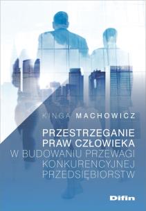 Okładka książki Przestrzeganie praw człowieka w budowaniu przewagi konkurencyjnej przedsiębiorstw