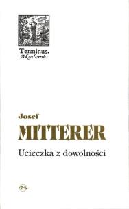 Ucieczka z dowolności. Autor: Mitterer Josef. Multiszop.pl Okładka książki Ucieczka z dowolności