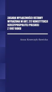 Okładka książki Zasada wyłączności ustawy wyrażona w Art. 217 Konstytucji Rzeczpospolitej Polskiej z 1997 Roku