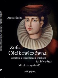 Okładka książki Zofia Olelkowiczówna ostatnia z księżniczek słuckich (1586-1612).
