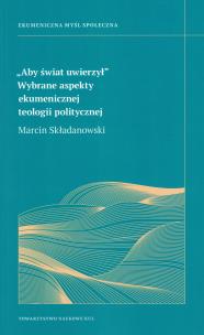 Okładka książki Aby świat uwierzy. Wybrane aspekt ekumenicznej teologii politycznej