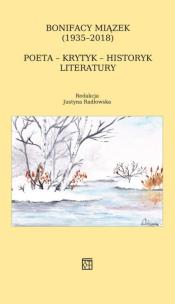 Okładka książki Bonifacy Miązek (1935-2018). Poeta - krytyk - historyk literatury