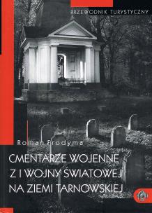 Okładka książki Cmentarze wojenne z I wojny światowej na ziemi tarnowskiej : przewodnik turystyczny