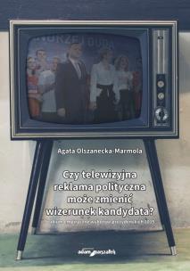 Okładka książki Czy telewizyjna reklama polityczna może zmienić wizerunek kandydata?