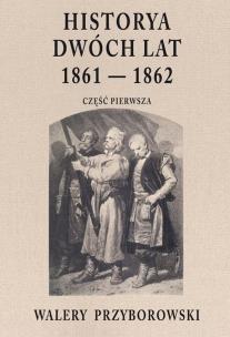 Okładka książki Historya dwóch lat 1861-1862. Część 1