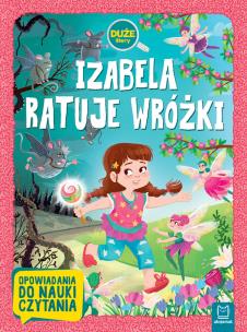 Okładka książki Izabela ratuje wróżki. Duże litery. Opowiadania do nauki czytania