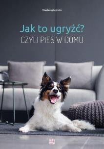 Okładka książki Jak to ugryźć? Czyli pies w domu w.2020