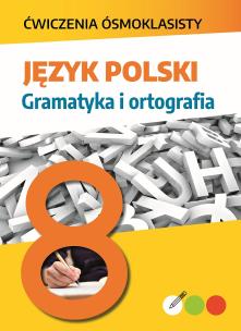 Okładka książki Język polski. Gramatyka i ortografia. Ćwiczenia ósmoklasisty