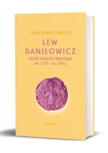 Okładka książki Lew Daniłowicz. Książę halicko-wołyński (ok. 1225-ok. 1301) (okładka twarda)