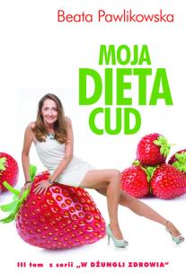 Moja Dieta Cud T.3 TW. Autor: Beata Pawlikowska. Multiszop.pl Okładka książki Moja Dieta Cud T.3 TW