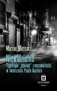 Niewidzialne. Typologia Pęknięć W Twórczości Paula Austera. Autor: Mielcarz Marcin. Multiszop.pl Okładka książki Niewidzialne. Typologia Pęknięć W Twórczości Paula Austera