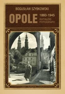 Okładka książki Opole 1860-1945 Katalog fotografii
