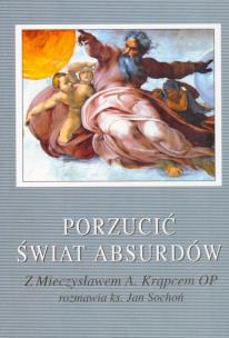 Okładka książki Porzucić świat absurdów. Z Mieczysławem A. Krąpcem OP rozmawia ks. Jan Sochoń (dodruk 2019)