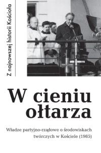 Okładka książki W cieniu ołtarza. Władze partyjno-rządowe o środowiskach twórczych w Kościele (1985)