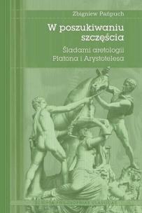 Okładka książki W poszukiwaniu szczęścia. Śladami aretologii Platona i Arystotelesa