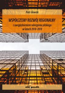 Okładka książki Współczesny rozwój regionalny z uwzględnieniem subregionu pilskiego w latach 2010-2018