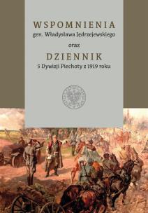 Wspomnienia gen. Władysława Jędrzejewskiego oraz Dziennik 5 Dywizji Piechoty z 1919 roku. Autor: Jarosław Szymański, Arkadiusz Tuliński. Multiszop.pl Okładka książki Wspomnienia gen. Władysława Jędrzejewskiego oraz Dziennik 5 Dywizji Piechoty z 1919 roku