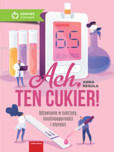 Okładka książki Ach, ten cukier! Odżywianie w cukrzycy, insulinooporności i otyłości